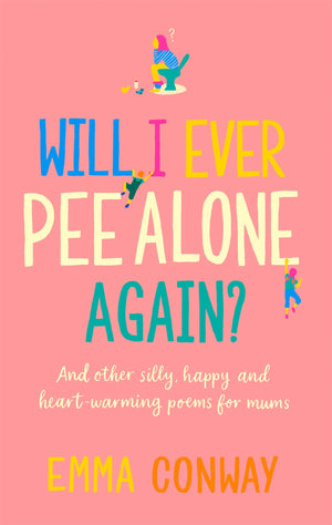 Will I Ever Pee Alone Again?: And Other Happy, Heartwarming Poems For Mums