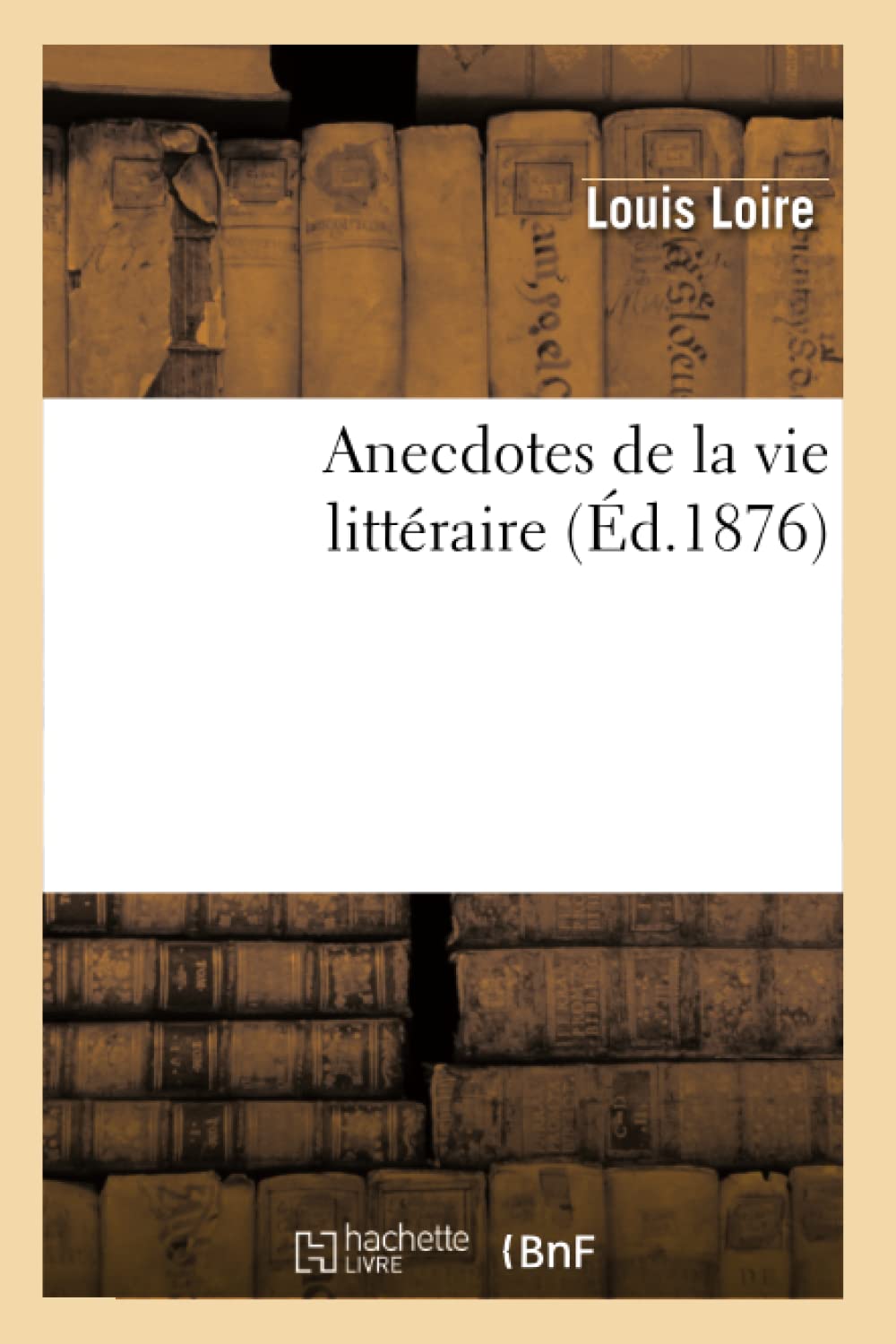 Anecdotes De La Vie Littraire (D.1876) (Litterature) (French Edition),New