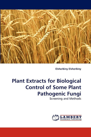 Plant Extracts for Biological Control of Some Plant Pathogenic Fungi: Screening and Methods,Used