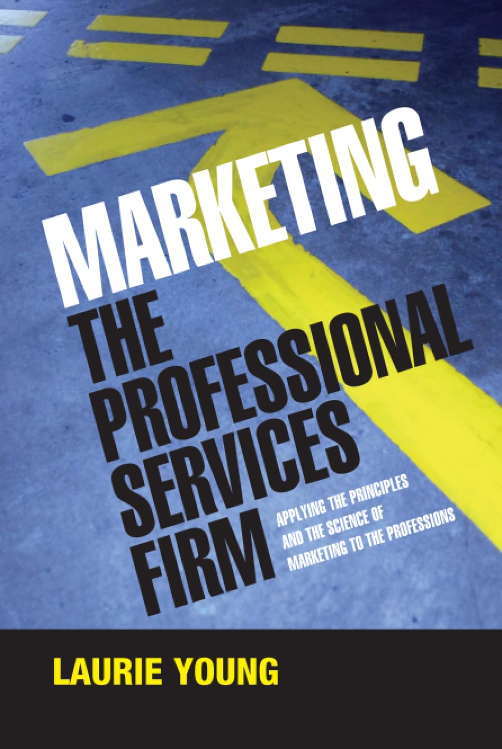 Marketing the Professional Services Firm: Applying the Principles and the Science of Marketing to the Professions,Used