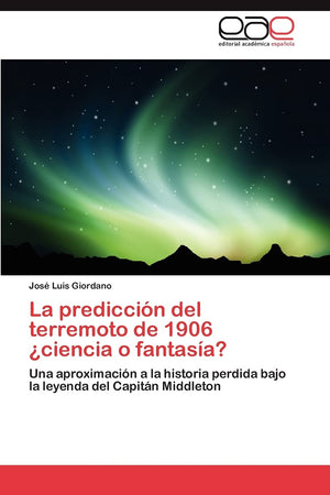 La prediccin del terremoto de 1906 ciencia o fantasa?: Una aproximacin a la historia perdida bajo la leyenda del Capitn ,Used