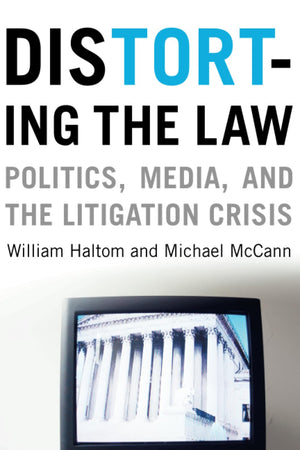 Distorting The Law: Politics, Media, And The Litigation Crisis (Chicago Series In Law And Society),New