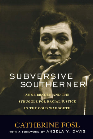Subversive Southerner: Anne Braden And The Struggle For Racial Justice In The Cold War South (Civil Rights And The Struggle For ,New