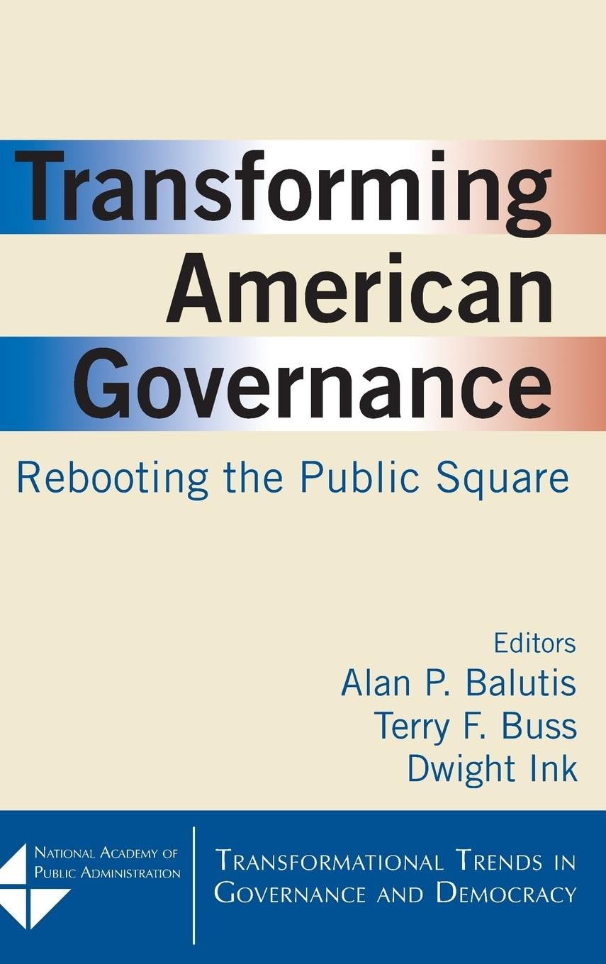 Transforming American Governance: Rebooting the Public Square: Rebooting the Public Square (Transformational Trends in Goverance,Used