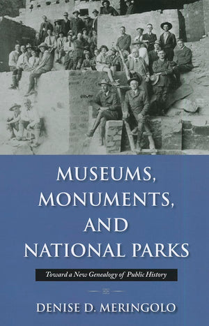 Museums, Monuments, And National Parks: Toward A New Genealogy Of Public History (Public History In Historical Perspective)