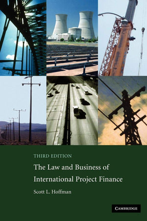 The Law and Business of International Project Finance: A Resource for Governments, Sponsors, Lawyers, and Project Participants,New