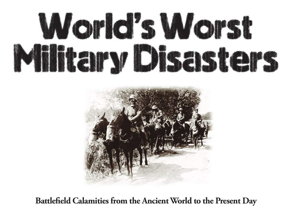 WorldS Worst Military Disasters: Battlefield Calamities From The Ancient World To The Present Day (Mini Landscape)