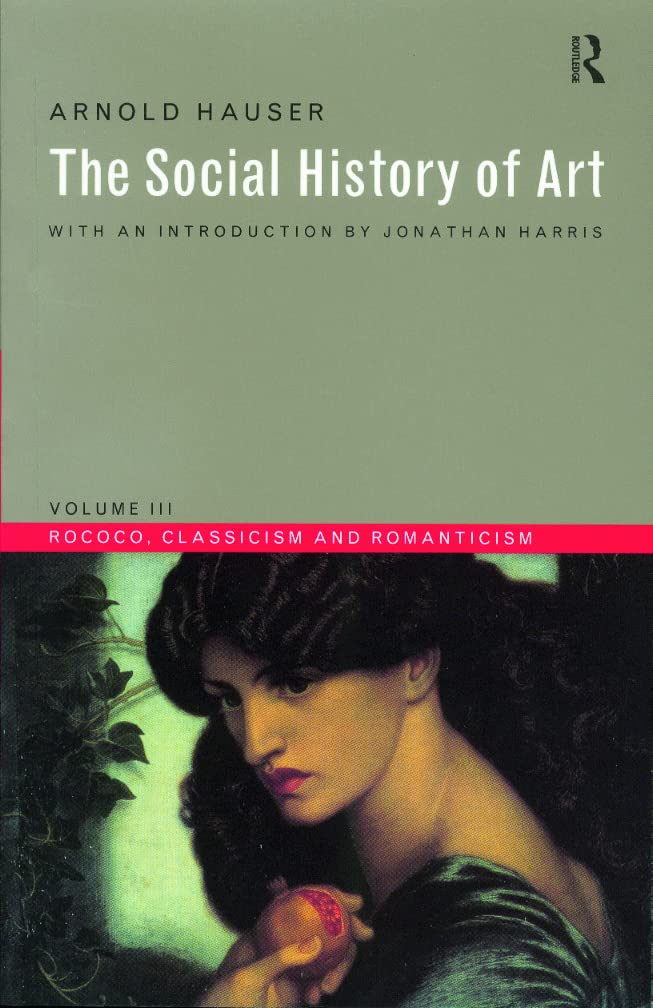 The Social History Of Art, Vol. 3: Rococo, Classicism And Romanticism,New