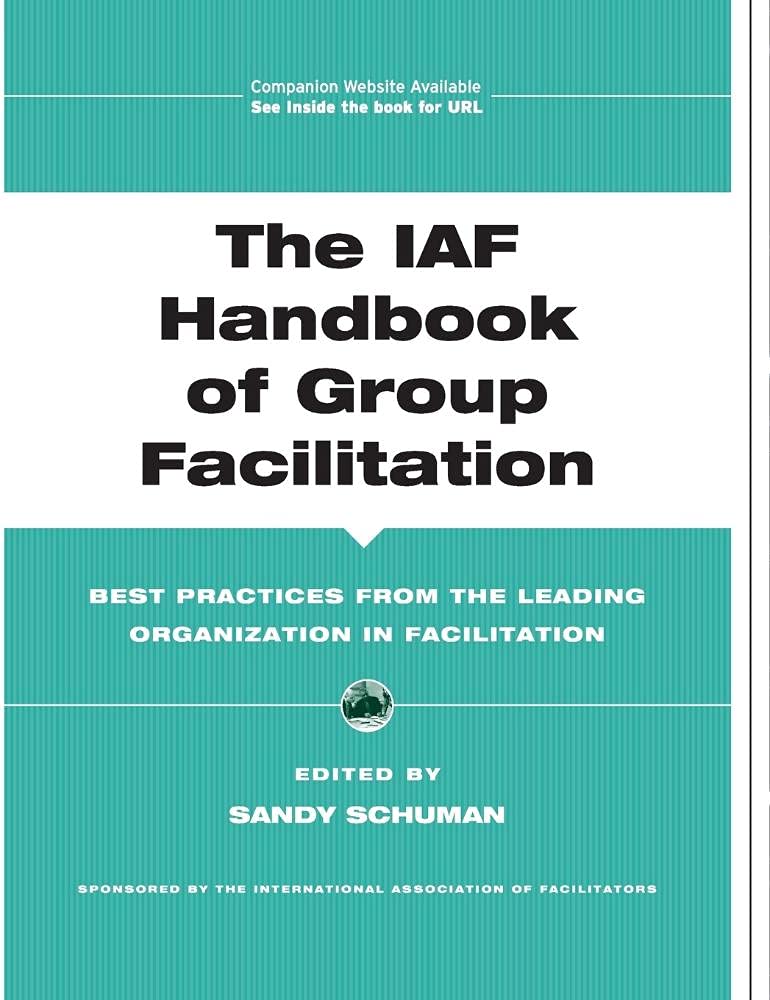 The IAF Handbook of Group Facilitation: Best Practices from the Leading Organization in Facilitation,New
