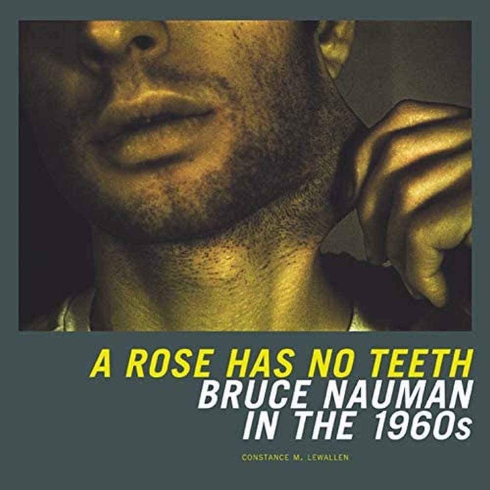 A Rose Has No Teeth: Bruce Nauman In The 1960S