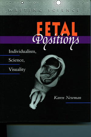 Fetal Positions: Individualism, Science, Visuality (Writing Science)