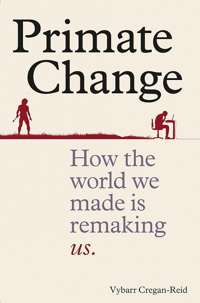 Primate Change: How The World We Made Is Remaking Us