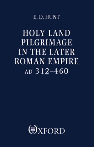 Holy Land Pilgrimage In The Later Roman Empire: Ad 312460