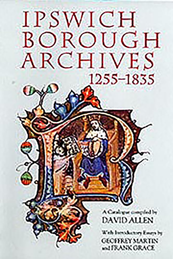 Ipswich Borough Archives 12551835: A Catalogue (Suffolk Records Society, 43),Used