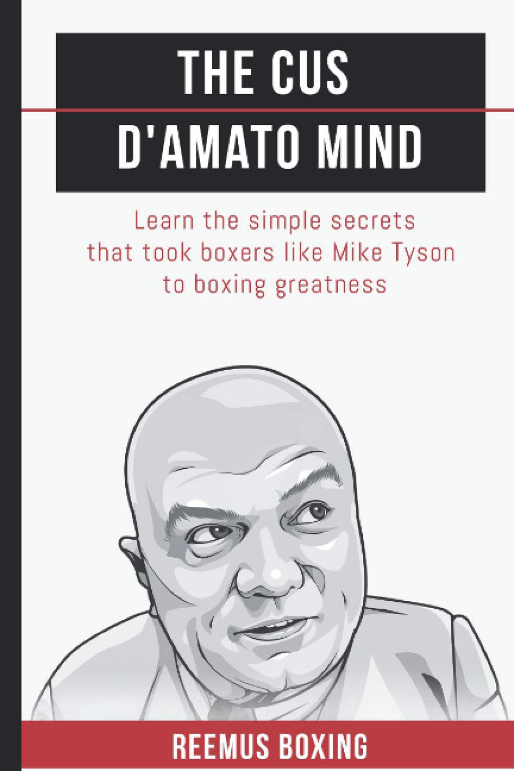 The Cus D'Amato Mind: Learn The Simple Secrets That Took Boxers Like Mike Tyson To Greatness (The Champion's Mind),New