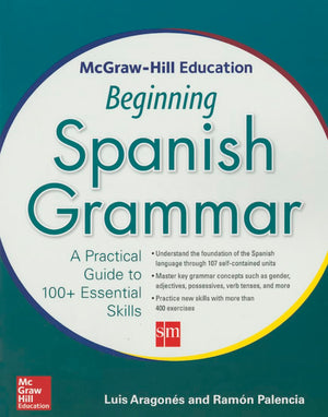 Mcgrawhill Education Beginning Spanish Grammar: A Practical Guide To 100+ Essential Skills