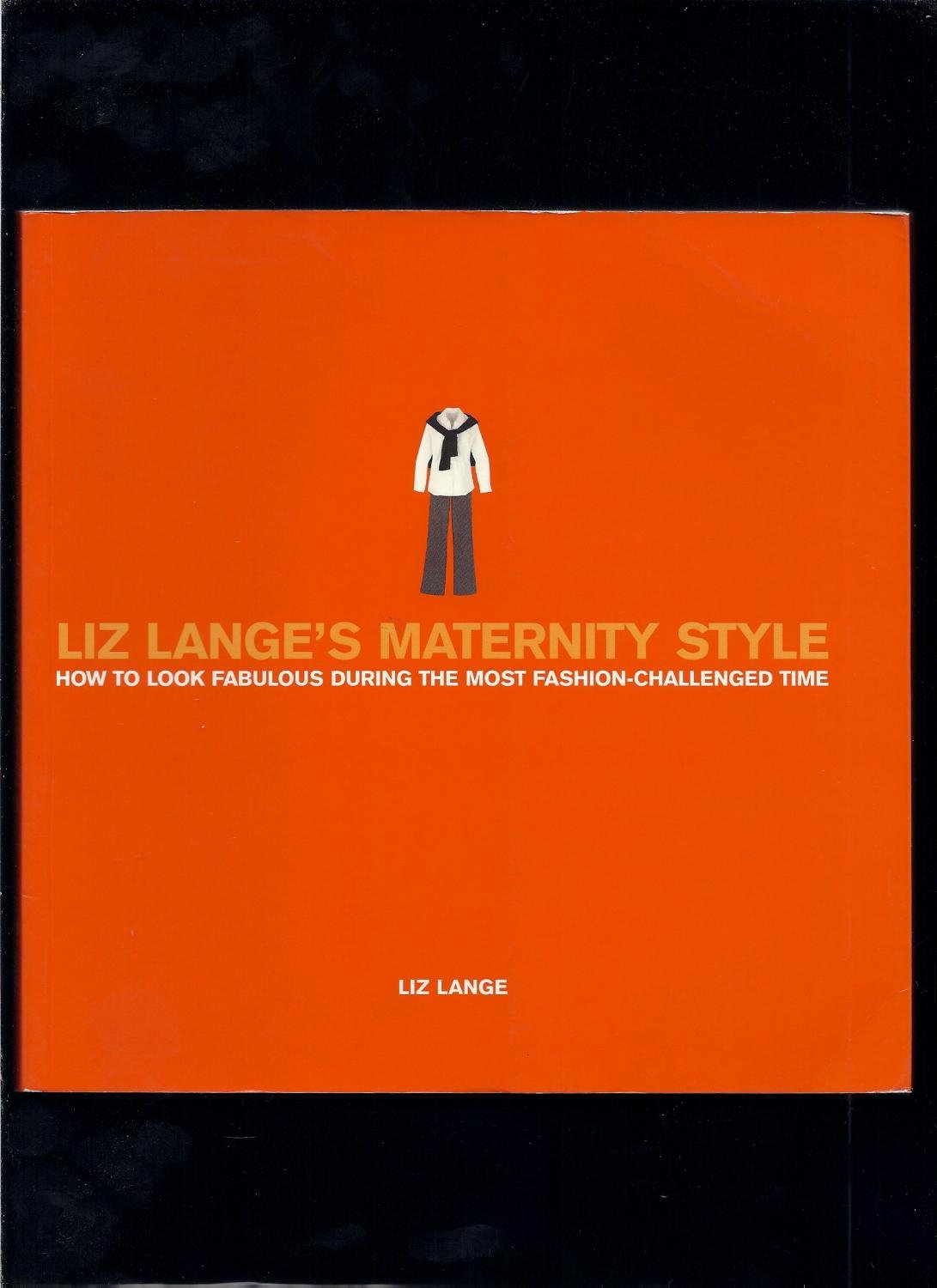 Liz Lange's Maternity Style: How to Look Fabulous During the Most FashionChallenged Time,Used
