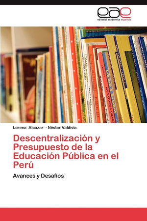Descentralizacin y Presupuesto de la Educacin Pblica en el Per: Avances y Desafos (Spanish Edition),Used
