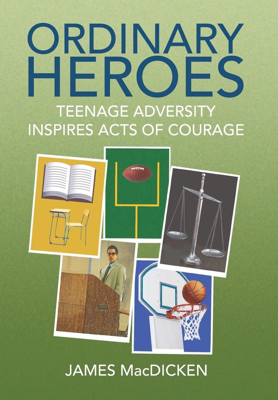 Ordinary Heroes: Teenage Adversity Inspires Acts of Courage,New