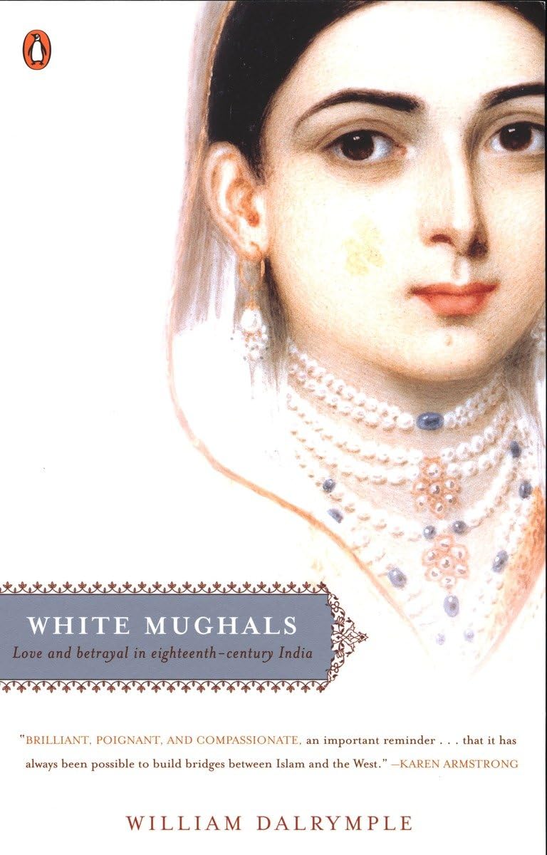 White Mughals: Love and Betrayal in EighteenthCentury India,New