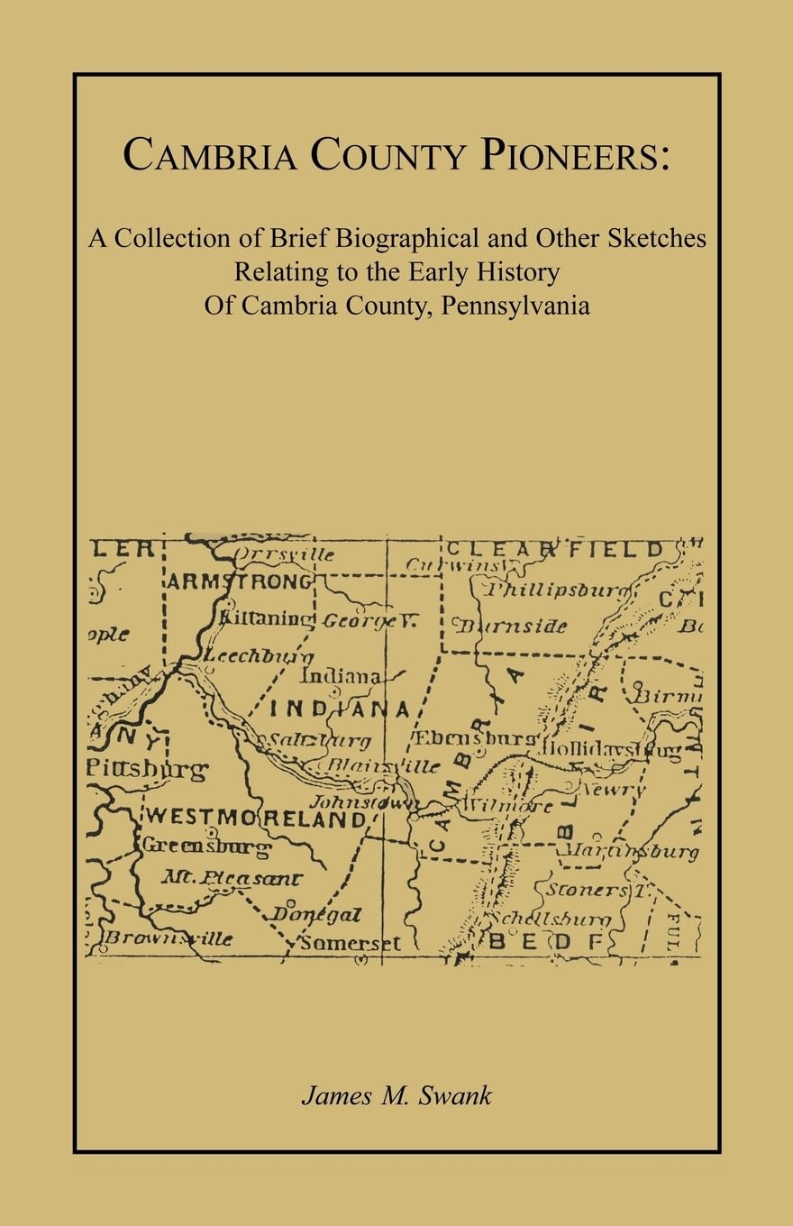 Cambria County Pioneers: A collection of brief biographical and other sketches relating to the early history of Cambria County, ,Used