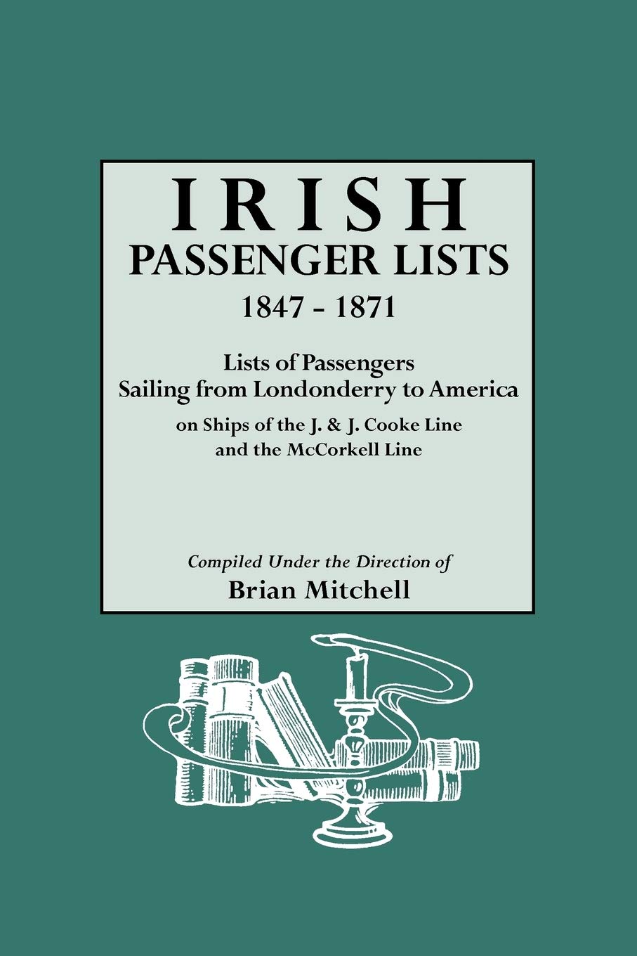 Irish Passenger Lists, 18471871. Lists Of Passengers Sailing From Londonderry To America On Ships Of The J. & J. Cooke Line And,Used