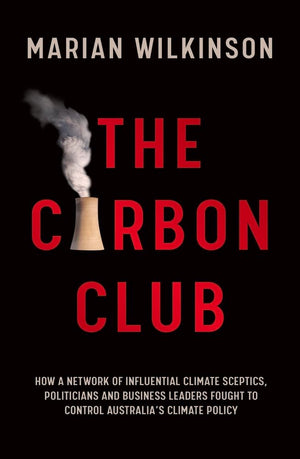 The Carbon Club: How a Network of Influential Climate Sceptics, Politicians and Business Leaders Fought to Control Australia's C,Used