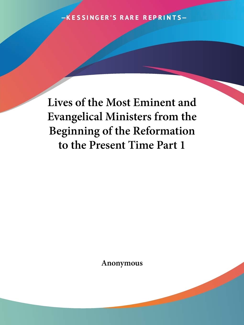 Lives of the Most Eminent and Evangelical Ministers from the Beginning of the Reformation to the Present Time Part 1,Used