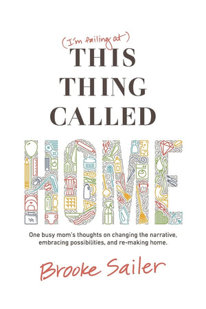 (I'm failing at) This Thing Called Home: One busy mom's thoughts on changing the narrative, embracing possibilities and remaking,New