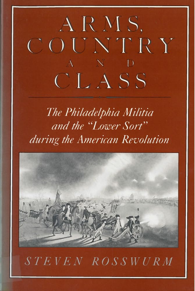 Arms, Country, and Class: The Philadelphia Militia and the Lower Sort during the American Revolution,Used