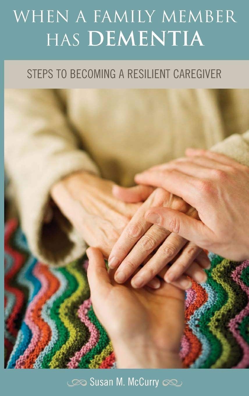 When a Family Member Has Dementia: Steps to Becoming a Resilient Caregiver,New