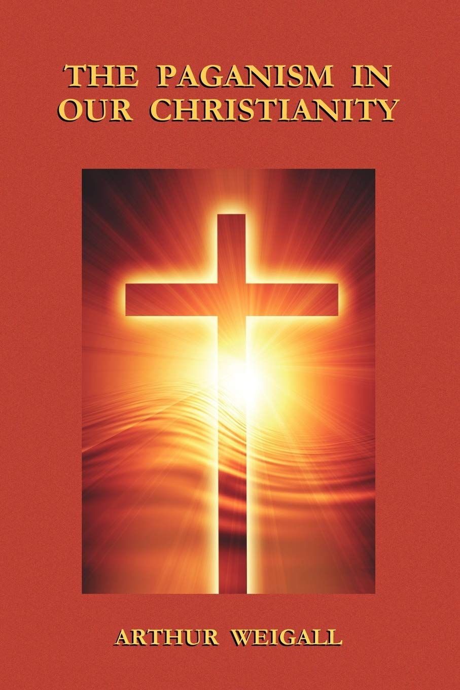 The Paganism in Our Christianity,New