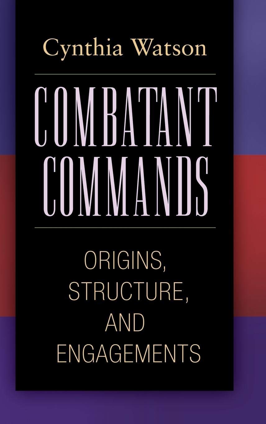 Combatant Commands: Origins, Structure, and Engagements (Praeger Security International),Used