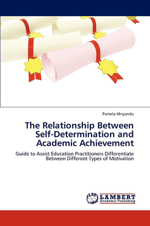The Relationship Between SelfDetermination and Academic Achievement: Guide to Assist Education Practitioners Differentiate Betw,Used