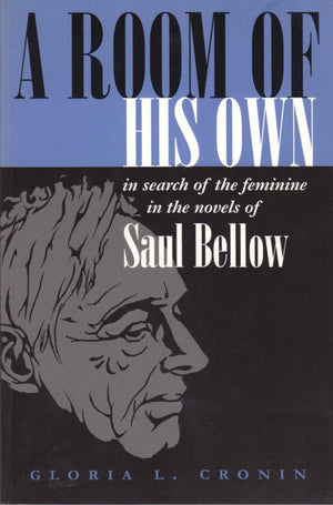 A Room Of His Own: In Search Of The Feminine In The Novels Of Saul Bellow (Judaic Traditions In Literature, Music, And Art),New