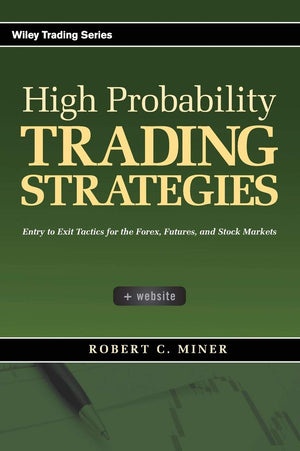 High Probability Trading Strategies: Entry to Exit Tactics for the Forex, Futures, and Stock Markets,New