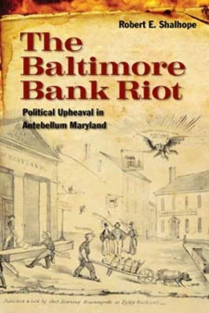 The Baltimore Bank Riot: Political Upheaval in Antebellum Maryland,Used