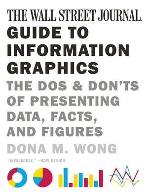 The Wall Street Journal Guide to Information Graphics: The Dos and Don'ts of Presenting Data, Facts, and Figures,New