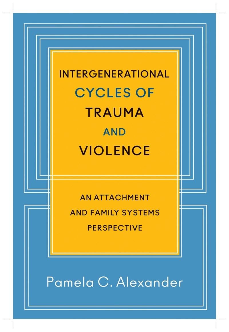 Intergenerational Cycles Of Trauma And Violence: An Attachment And Family Systems Perspective