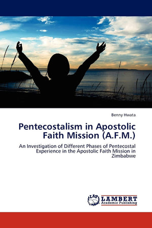 Pentecostalism in Apostolic Faith Mission (A.F.M.): An Investigation of Different Phases of Pentecostal Experience in the Aposto,Used
