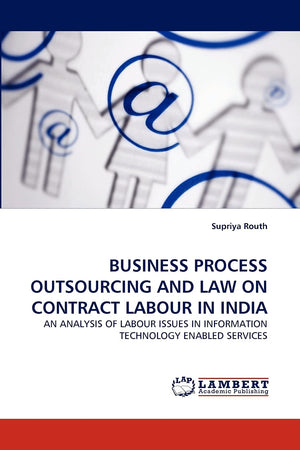 BUSINESS PROCESS OUTSOURCING AND LAW ON CONTRACT LABOUR IN INDIA: AN ANALYSIS OF LABOUR ISSUES IN INFORMATION TECHNOLOGY ENABLED,Used