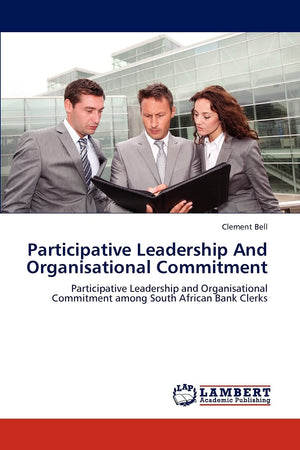 Participative Leadership And Organisational Commitment: Participative Leadership and Organisational Commitment among South Afric,Used