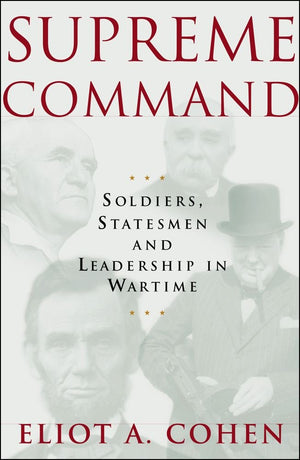 Supreme Command: Soldiers, Statesmen, And Leadership In Wartime-used