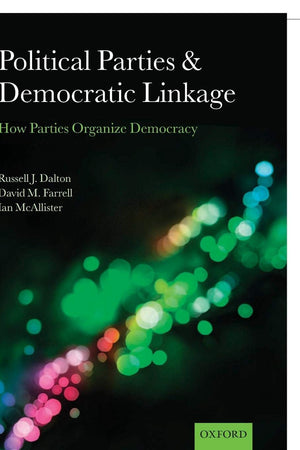 Political Parties and Democratic Linkage: How Parties Organize Democracy,New