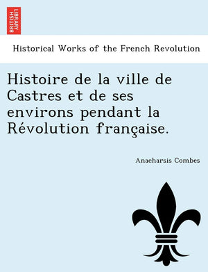 Histoire de La Ville de Castres Et de Ses Environs Pendant La Re Volution Franc Aise. (French Edition),Used