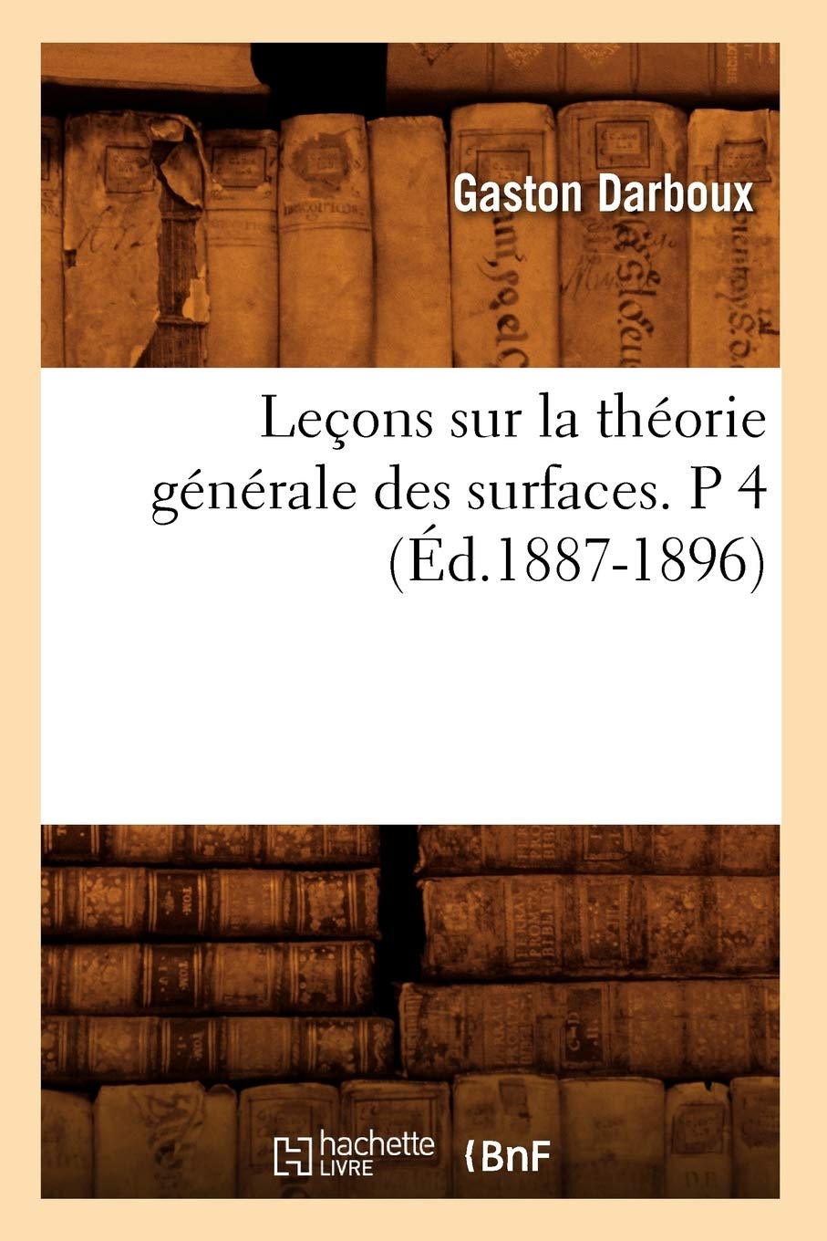 Leons Sur La Thorie Gnrale Des Surfaces. P 4 (D.18871896) (Sciences) (French Edition),New