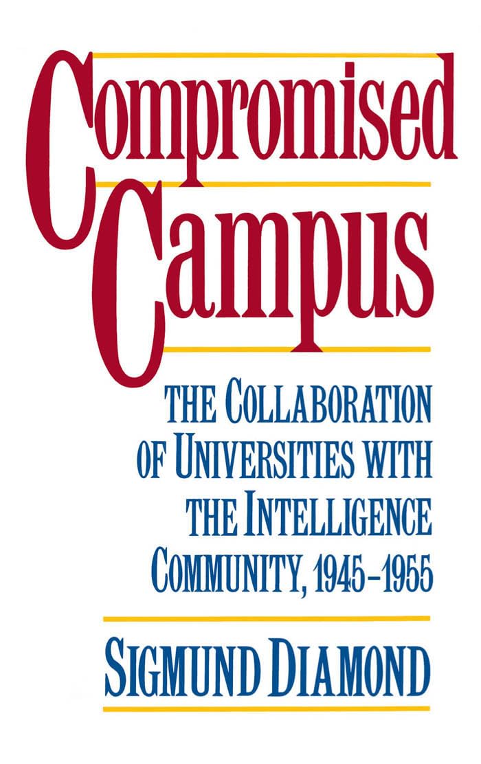 Compromised Campus: The Collaboration of Universities with the Intelligence Community, 19451955,New