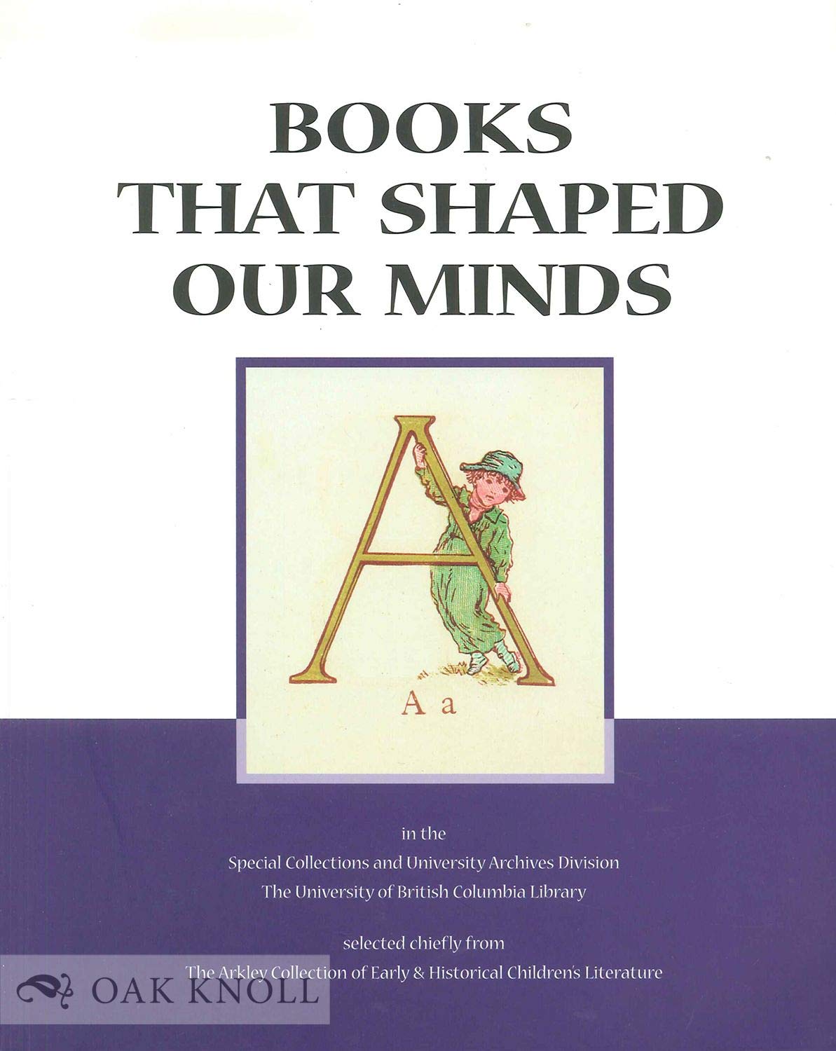 Books That Shaped Our Minds: A Bibliographical Catalogue of Selections Chiefly from the Arkley Collection of Early & Historical ,Used