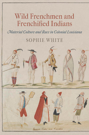 Wild Frenchmen And Frenchified Indians: Material Culture And Race In Colonial Louisiana (Early American Studies),Used