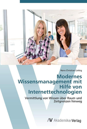 Modernes Wissensmanagement mit Hilfe von Internettechnologien: Vermittlung von Wissen ber Raum und Zeitgrenzen hinweg (German Ed,Used